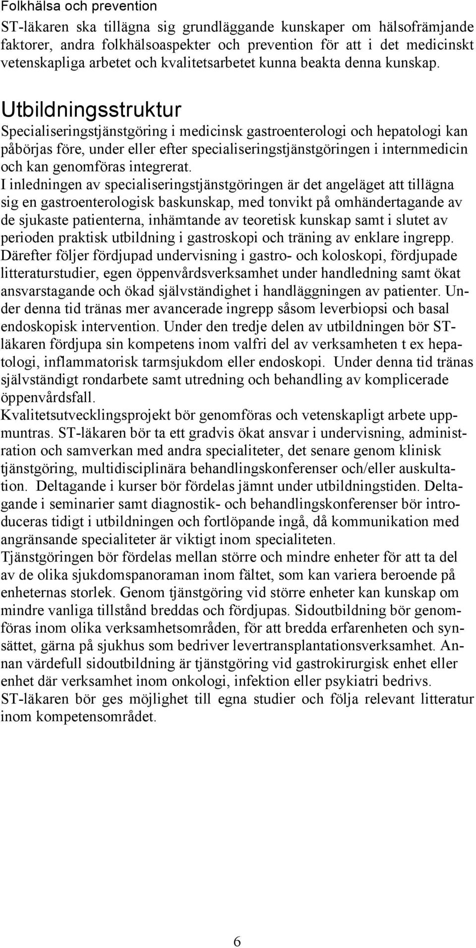 Utbildningsstruktur Specialiseringstjänstgöring i medicinsk gastroenterologi och hepatologi kan påbörjas före, under eller efter specialiseringstjänstgöringen i internmedicin och kan genomföras