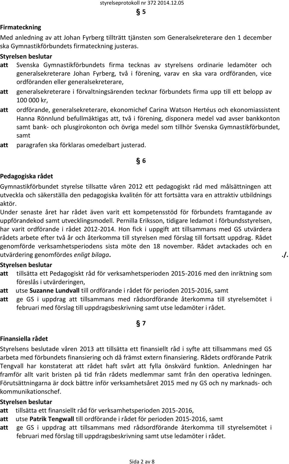 generalsekreterare, att generalsekreterare i förvaltningsärenden tecknar förbundets firma upp till ett belopp av 100 000 kr, att ordförande, generalsekreterare, ekonomichef Carina Watson Hertéus och