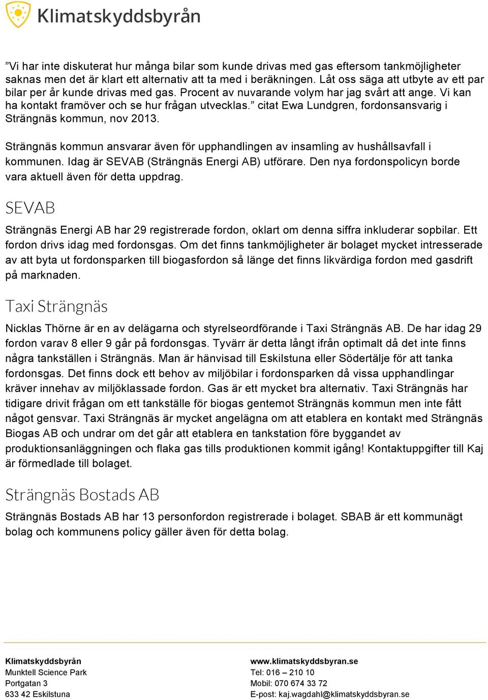 citat Ewa Lundgren, fordonsansvarig i Strängnäs kommun, nov 2013. Strängnäs kommun ansvarar även för upphandlingen av insamling av hushållsavfall i kommunen.