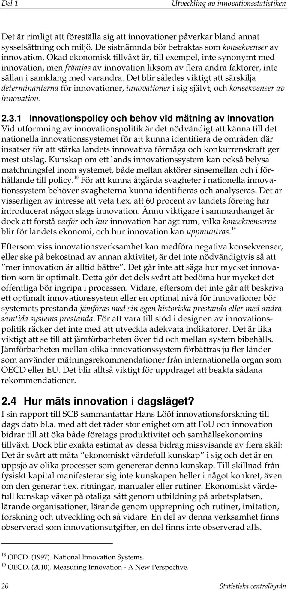 Det blir således viktigt att särskilja determinanterna för innovationer, innovationer i sig självt, och konsekvenser av innovation. 2.3.