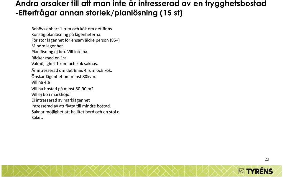 Räcker med en 1:a Valmöjlighet 1 rum och kök saknas. Är intresserad om det finns 4 rum och kök. Önskar lägenhet om minst 80kvm.