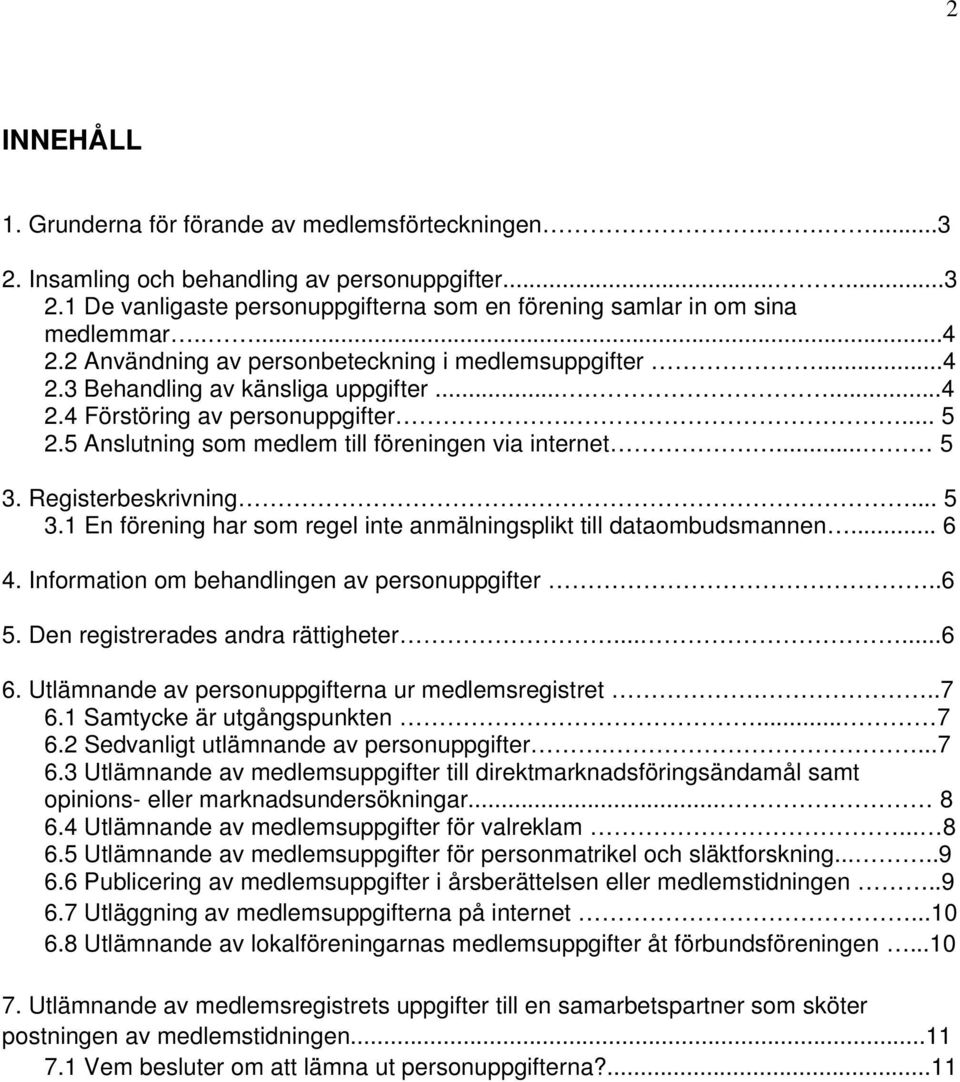 5 Anslutning som medlem till föreningen via internet... 5 3. Registerbeskrivning.... 5 3.1 En förening har som regel inte anmälningsplikt till dataombudsmannen... 6 4.