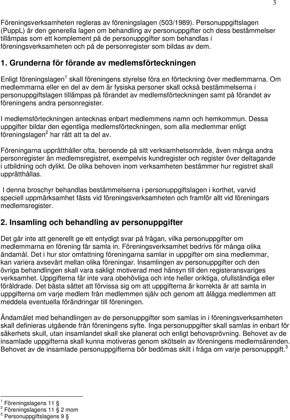 på de personregister som bildas av dem. 1. Grunderna för förande av medlemsförteckningen Enligt föreningslagen 1 skall föreningens styrelse föra en förteckning över medlemmarna.