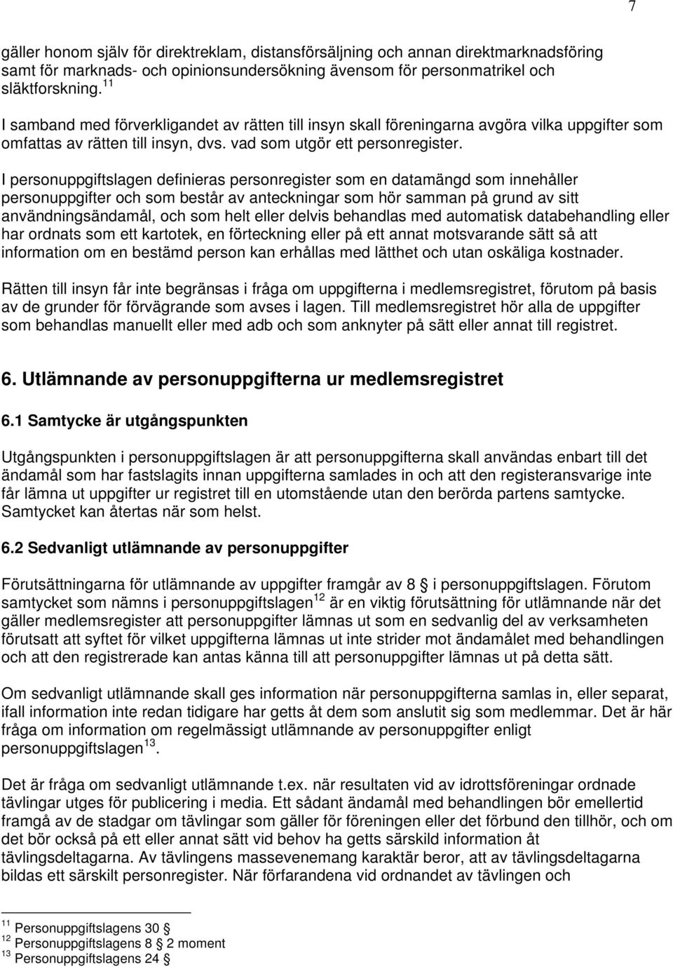 I personuppgiftslagen definieras personregister som en datamängd som innehåller personuppgifter och som består av anteckningar som hör samman på grund av sitt användningsändamål, och som helt eller