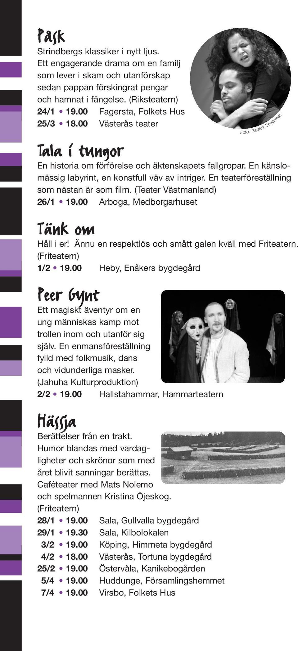En teaterföreställning som nästan är som film. (Teater Västmanland) 26/1 19.00 Arboga, Medborgarhuset Tänk om Håll i er! Ännu en respektlös och smått galen kväll med Friteatern. (Friteatern) 1/2 19.