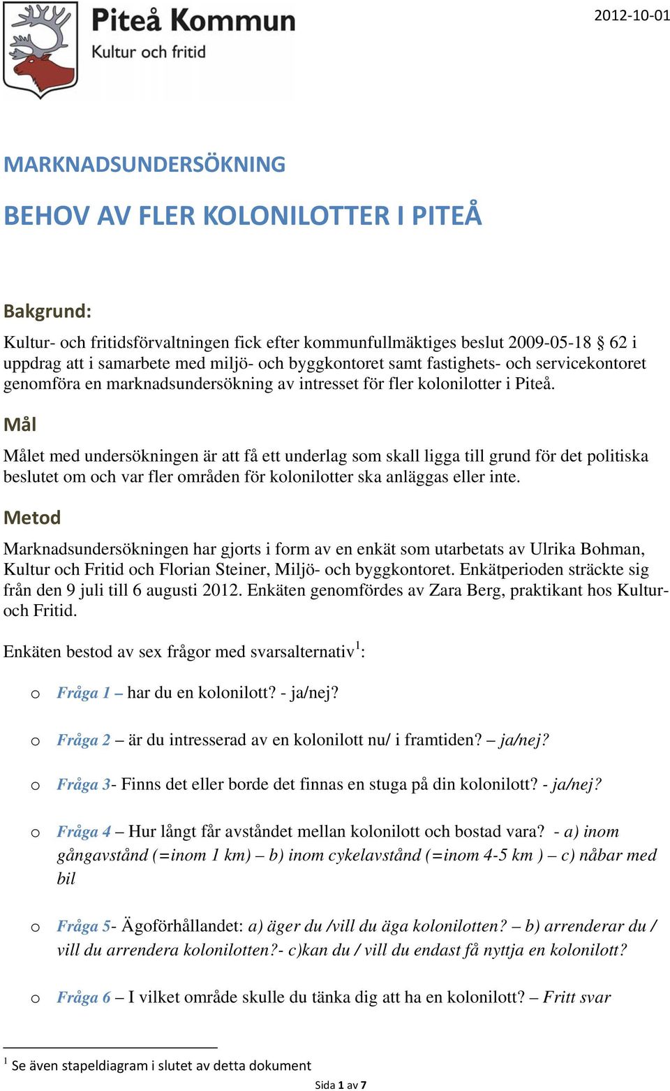 Mål Målet med undersökningen är att få ett underlag som skall ligga till grund för det politiska beslutet om och var fler områden för kolonilotter ska anläggas eller inte.