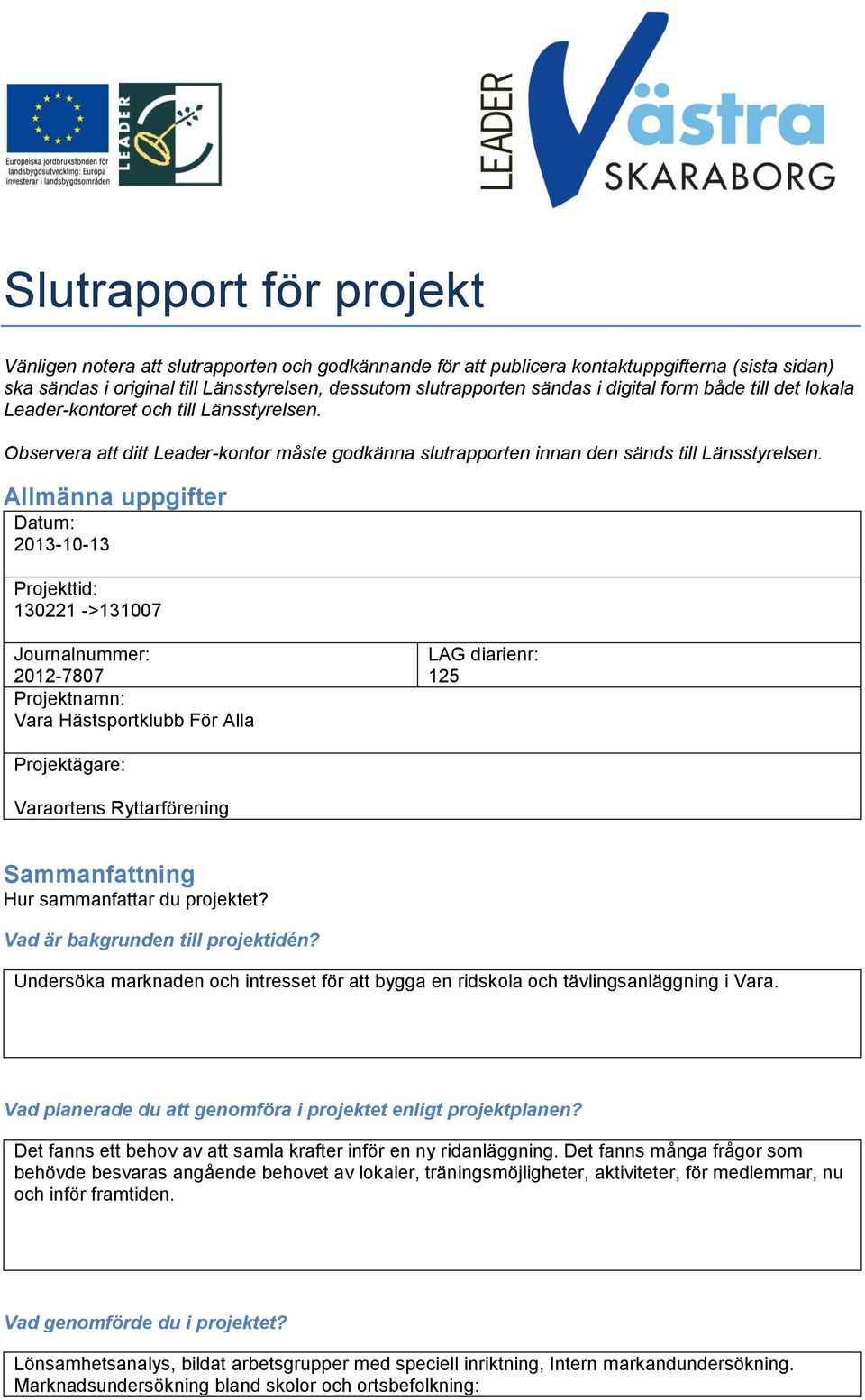 Allmänna uppgifter Datum: 2013-10-13 Projekttid: 130221 ->131007 Journalnummer: 2012-7807 Projektnamn: Vara Hästsportklubb För Alla LAG diarienr: 125 Projektägare: Varaortens Ryttarförening