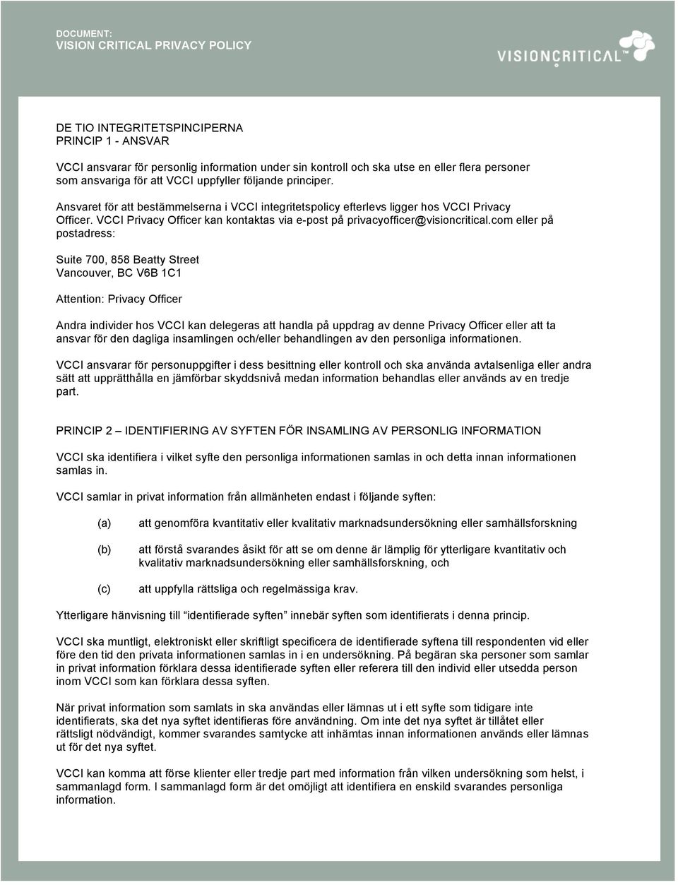 com eller på postadress: Suite 700, 858 Beatty Street Vancouver, BC V6B 1C1 Attention: Privacy Officer Andra individer hos VCCI kan delegeras att handla på uppdrag av denne Privacy Officer eller att