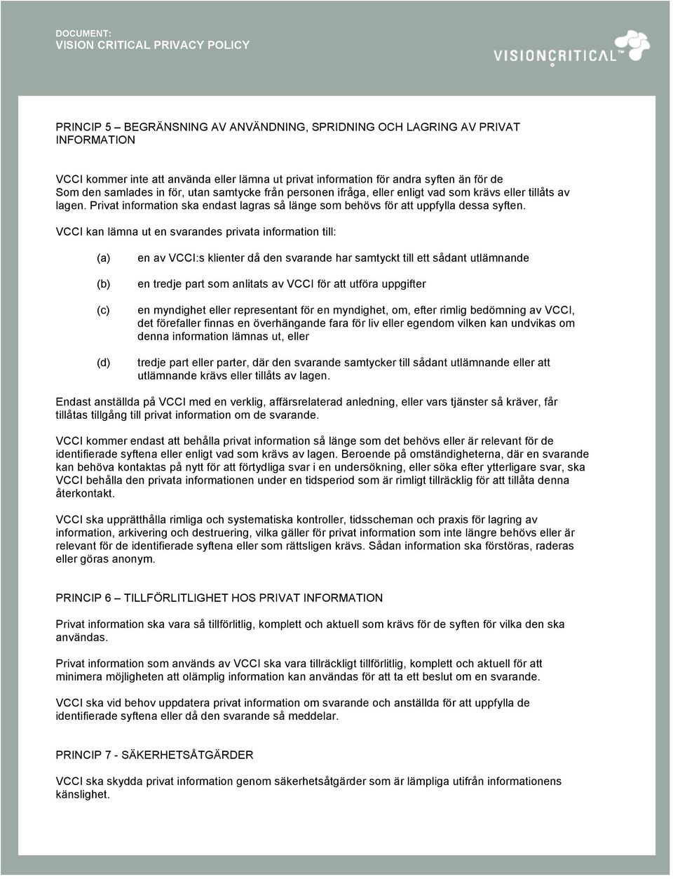 VCCI kan lämna ut en svarandes privata information till: (a) (b) (c) (d) en av VCCI:s klienter då den svarande har samtyckt till ett sådant utlämnande en tredje part som anlitats av VCCI för att