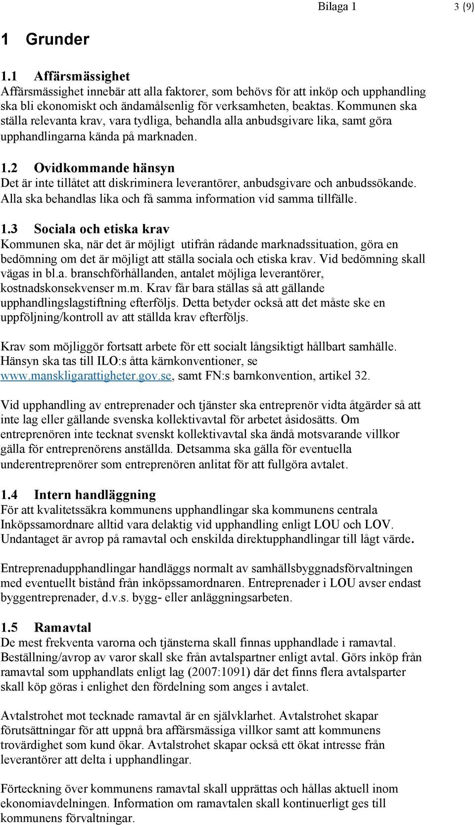 2 Ovidkommande hänsyn Det är inte tillåtet att diskriminera leverantörer, anbudsgivare och anbudssökande. Alla ska behandlas lika och få samma information vid samma tillfälle. 1.