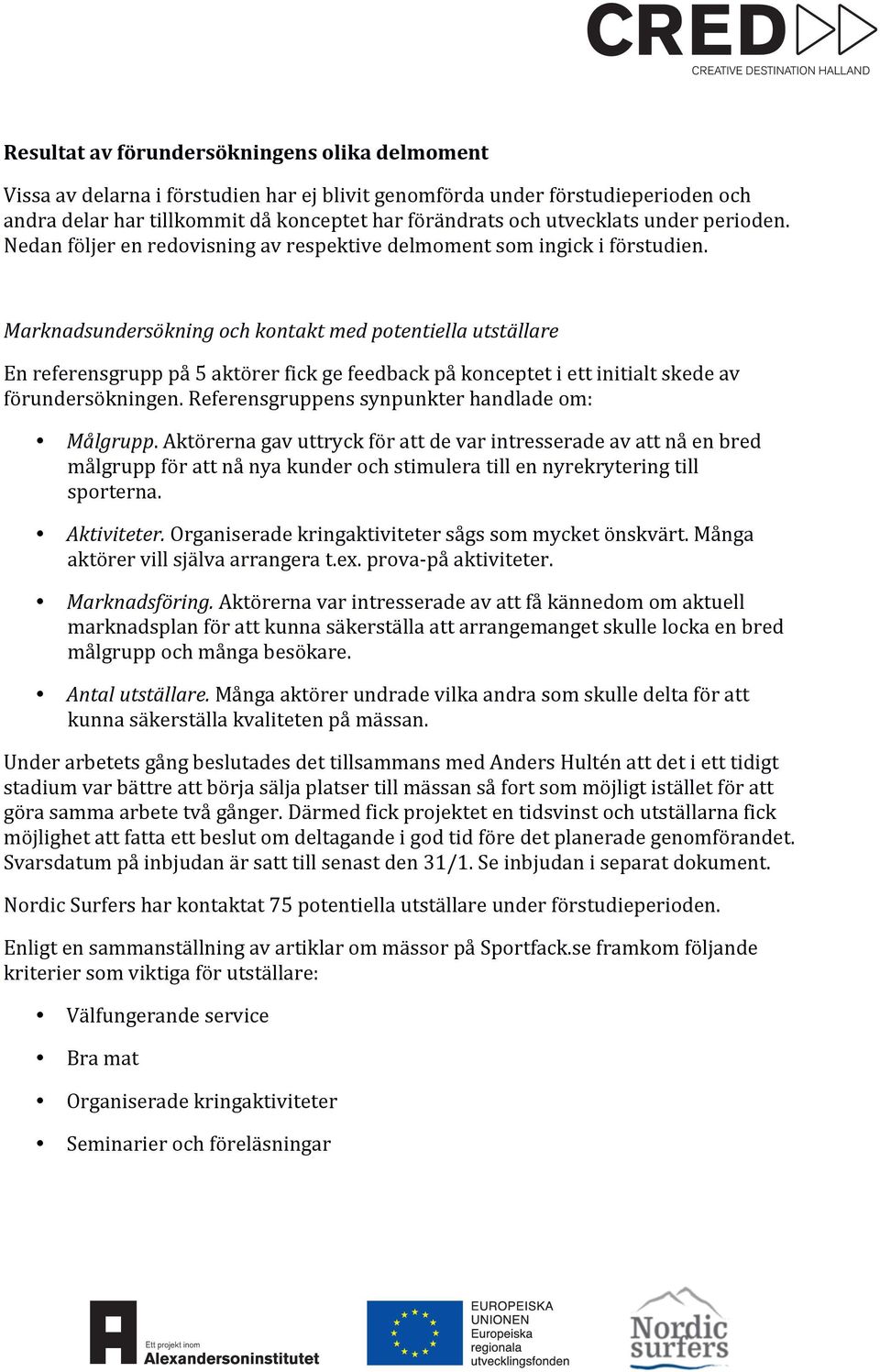 Marknadsundersökning och kontakt med potentiella utställare En referensgrupp på 5 aktörer fick ge feedback på konceptet i ett initialt skede av förundersökningen.