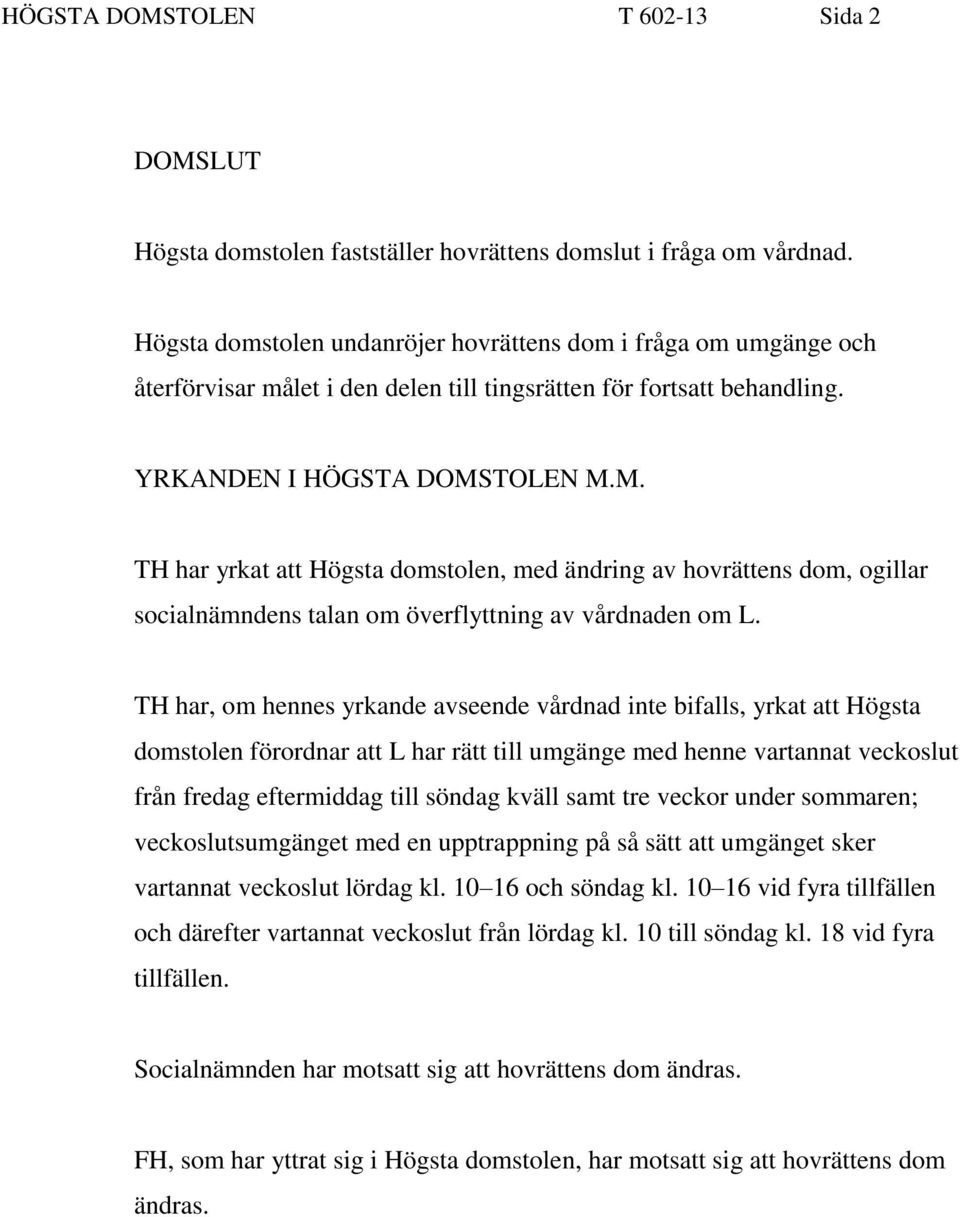 TOLEN M.M. TH har yrkat att Högsta domstolen, med ändring av hovrättens dom, ogillar socialnämndens talan om överflyttning av vårdnaden om L.