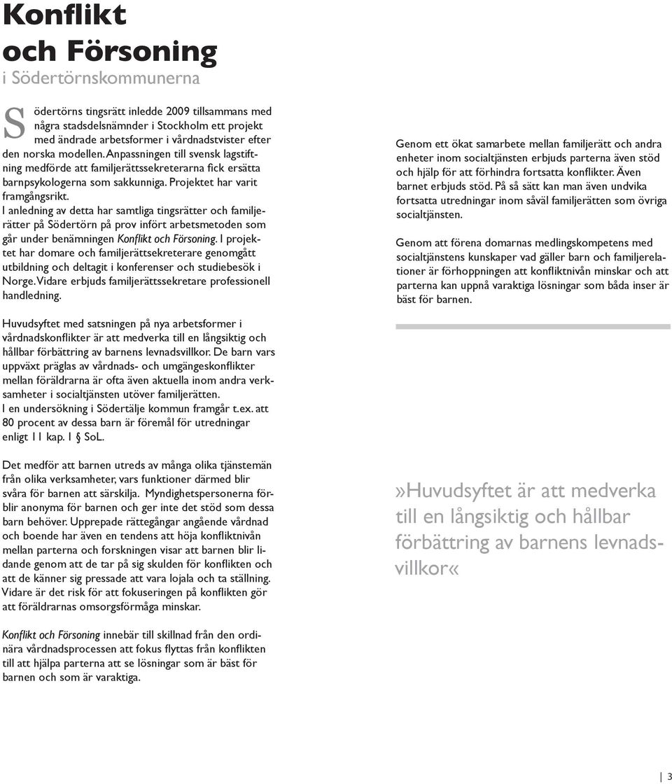 I anledning av detta har samtliga tingsrätter och familjerätter på Södertörn på prov infört arbetsmetoden som går under benämningen Konflikt och Försoning.