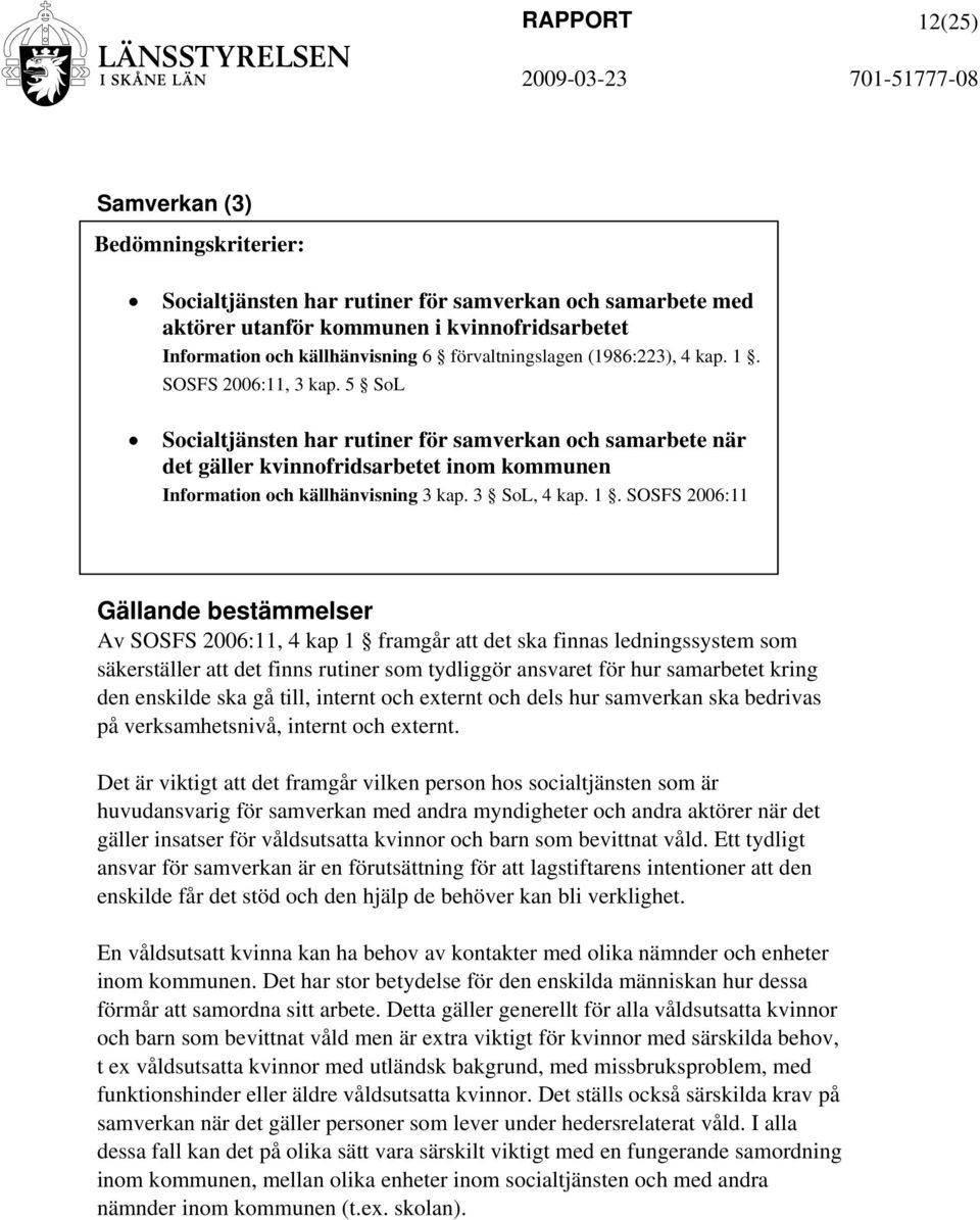 5 SoL Socialtjänsten har rutiner för samverkan och samarbete när det gäller kvinnofridsarbetet inom kommunen Information och källhänvisning 3 kap. 3 SoL, 4 kap. 1.