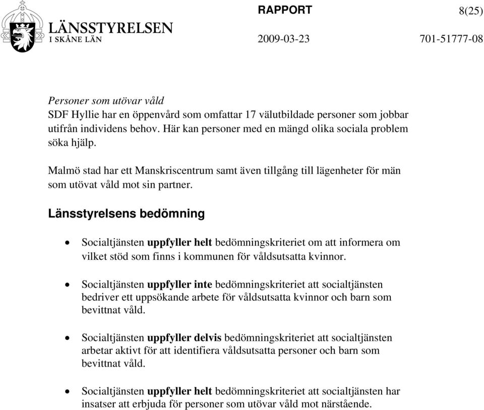 Länsstyrelsens bedömning Socialtjänsten uppfyller helt bedömningskriteriet om att informera om vilket stöd som finns i kommunen för våldsutsatta kvinnor.