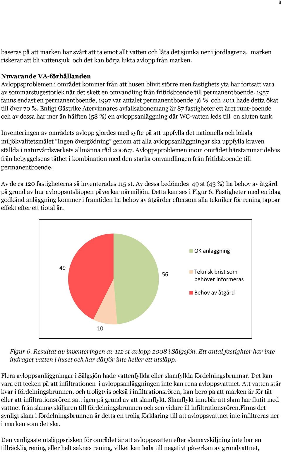 permanentboende. 1957 fanns endast en permanentboende, 1997 var antalet permanentboende 36 % och 2011 hade detta ökat till över 70 %.