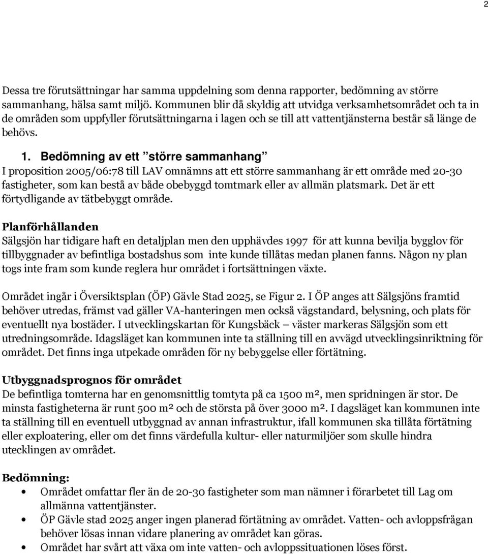 Bedömning av ett större sammanhang I proposition 2005/06:78 till LAV omnämns att ett större sammanhang är ett område med 20-30 fastigheter, som kan bestå av både obebyggd tomtmark eller av allmän
