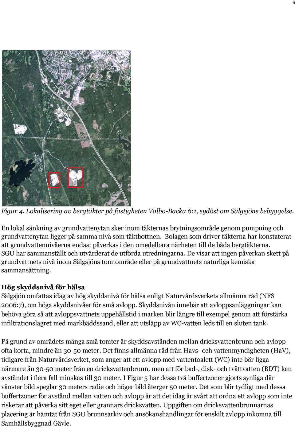 Bolagen som driver täkterna har konstaterat att grundvattennivåerna endast påverkas i den omedelbara närheten till de båda bergtäkterna. SGU har sammanställt och utvärderat de utförda utredningarna.