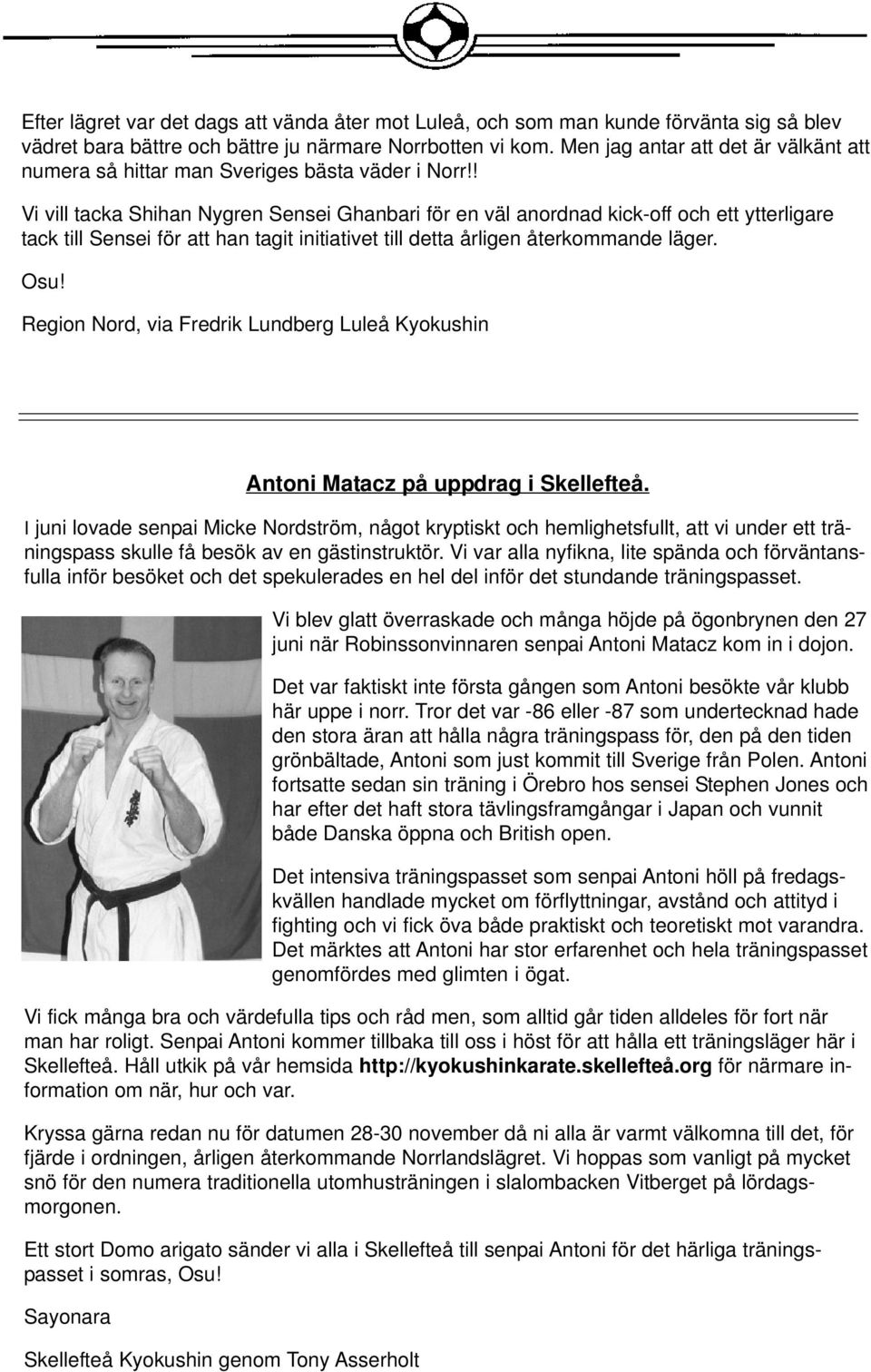 ! Vi vill tacka Shihan Nygren Sensei Ghanbari för en väl anordnad kick-off och ett ytterligare tack till Sensei för att han tagit initiativet till detta årligen återkommande läger. Osu!