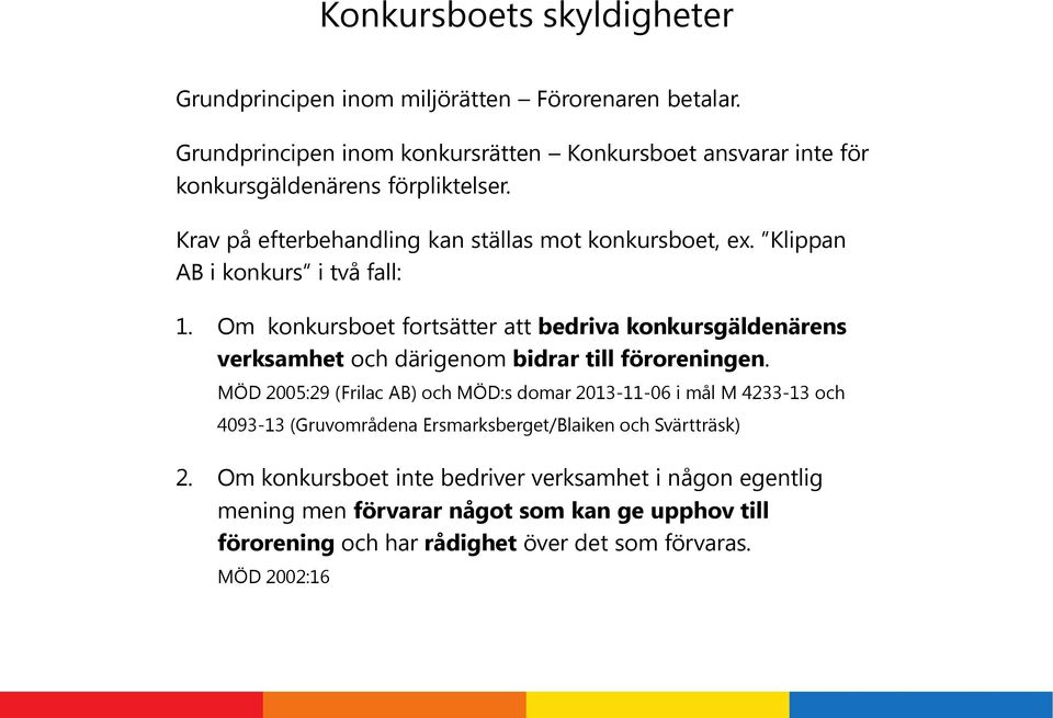 Klippan AB i konkurs i två fall: 1. Om konkursboet fortsätter att bedriva konkursgäldenärens verksamhet och därigenom bidrar till föroreningen.