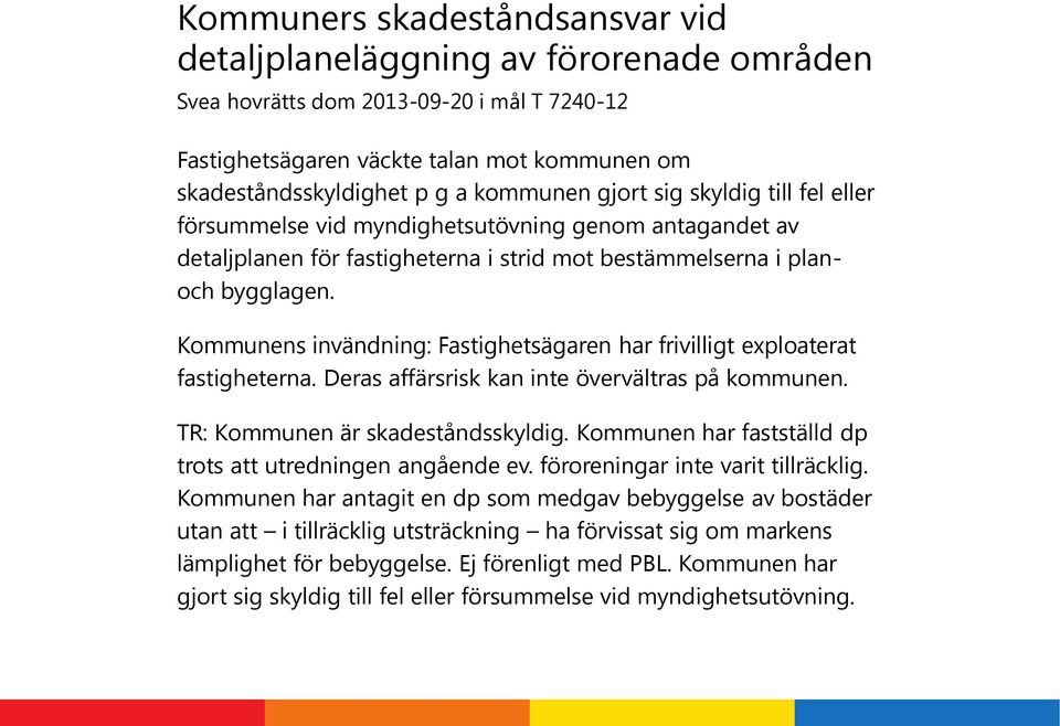 Kommunens invändning: Fastighetsägaren har frivilligt exploaterat fastigheterna. Deras affärsrisk kan inte övervältras på kommunen. TR: Kommunen är skadeståndsskyldig.