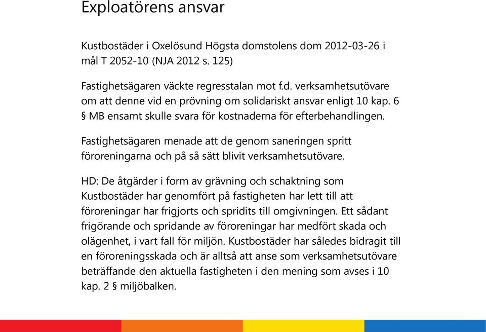 HD: De åtgärder i form av grävning och schaktning som Kustbostäder har genomfört på fastigheten har lett till att föroreningar har frigjorts och spridits till omgivningen.