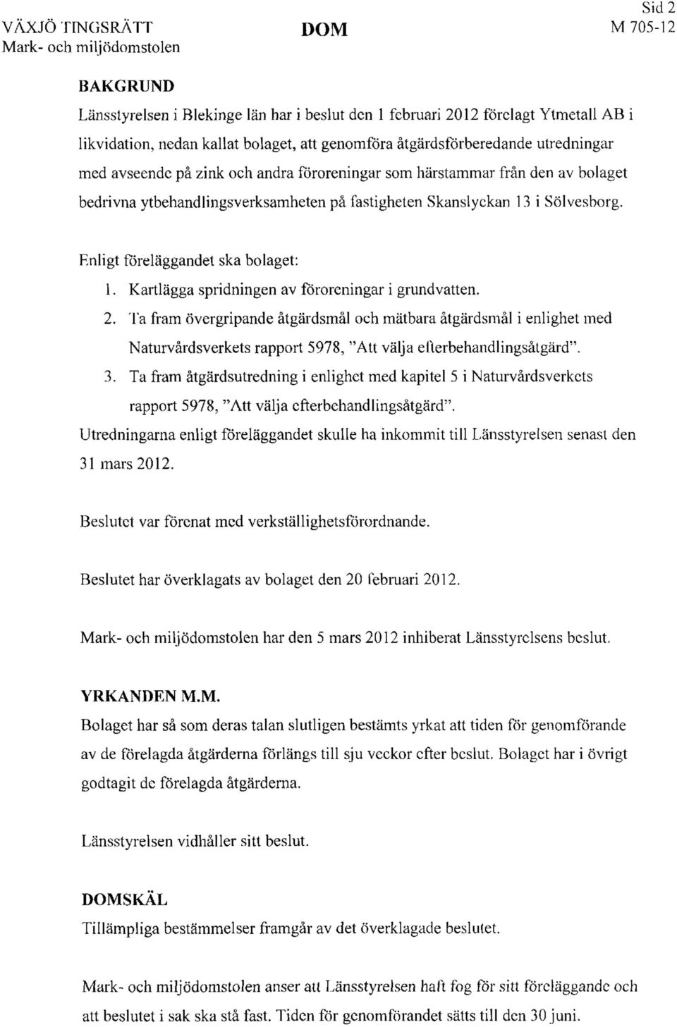 Kartlägga spridningen av föroreningar i grundvatten. 2. Ta fram övergripande åtgärdsmål och mätbara åtgärdsmål i enlighet med Naturvårdsverkets rapport 5978, "Att välja efterbehandlingsåtgärd". 3.