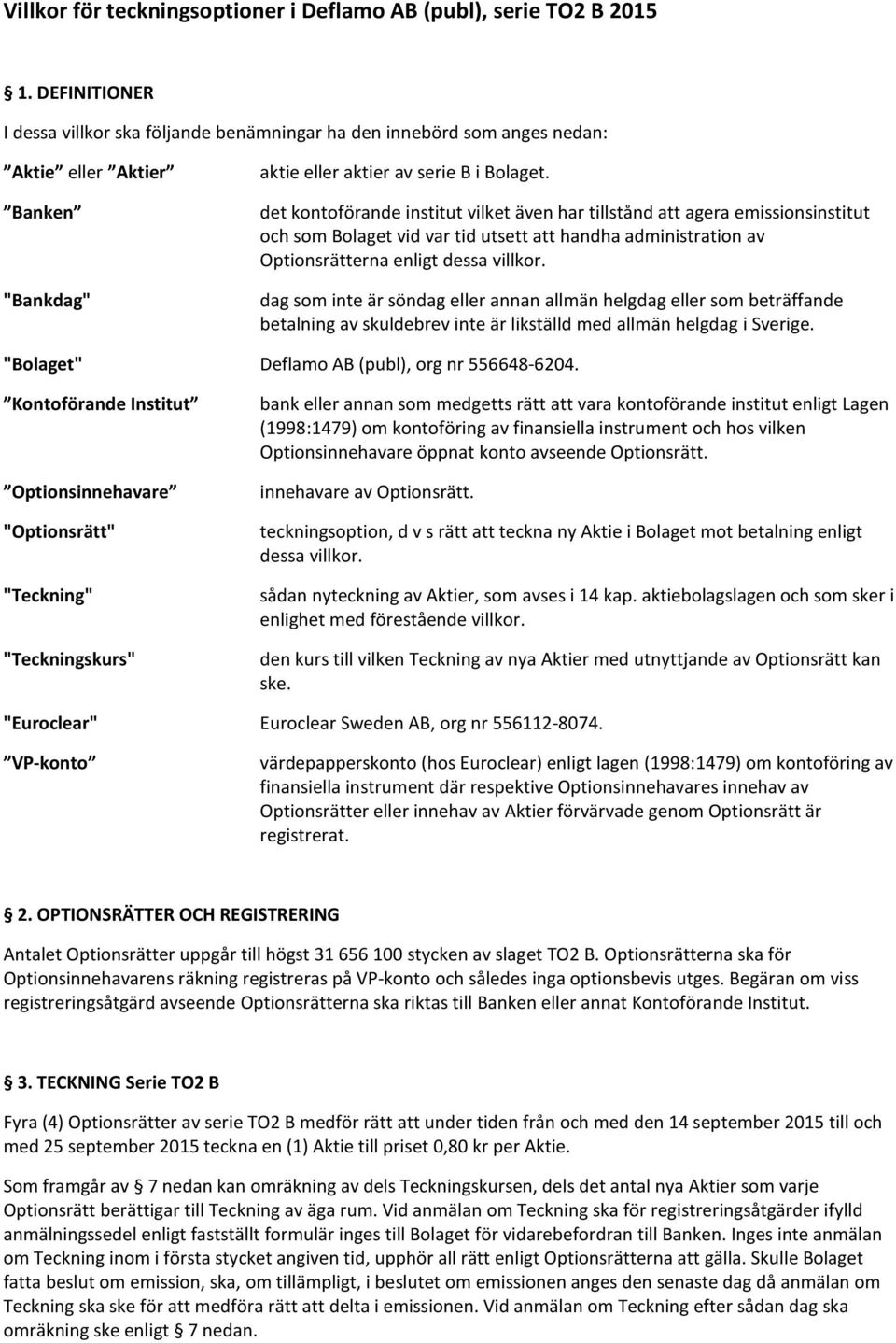 det kontoförande institut vilket även har tillstånd att agera emissionsinstitut och som Bolaget vid var tid utsett att handha administration av Optionsrätterna enligt dessa villkor.