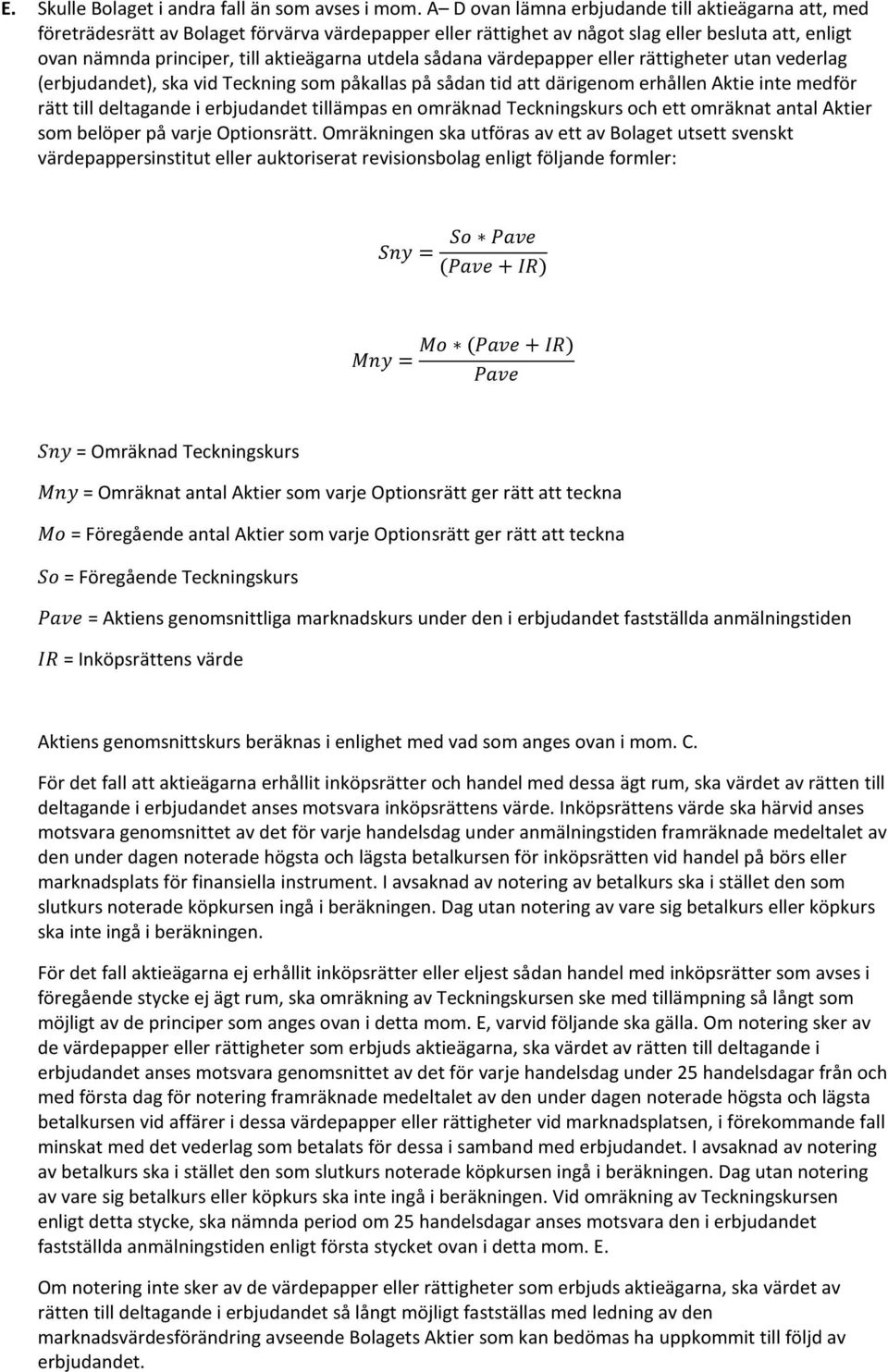 utdela sådana värdepapper eller rättigheter utan vederlag (erbjudandet), ska vid Teckning som påkallas på sådan tid att därigenom erhållen Aktie inte medför rätt till deltagande i erbjudandet