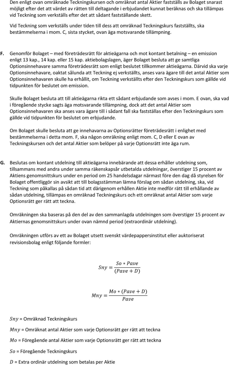 C, sista stycket, ovan äga motsvarande tillämpning. F. Genomför Bolaget med företrädesrätt för aktieägarna och mot kontant betalning en emission enligt 13 kap., 14 kap. eller 15 kap.