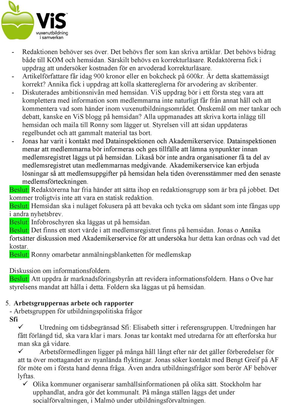 Annika fick i uppdrag att kolla skattereglerna för arvodering av skribenter. - Diskuterades ambitionsnivån med hemsidan.