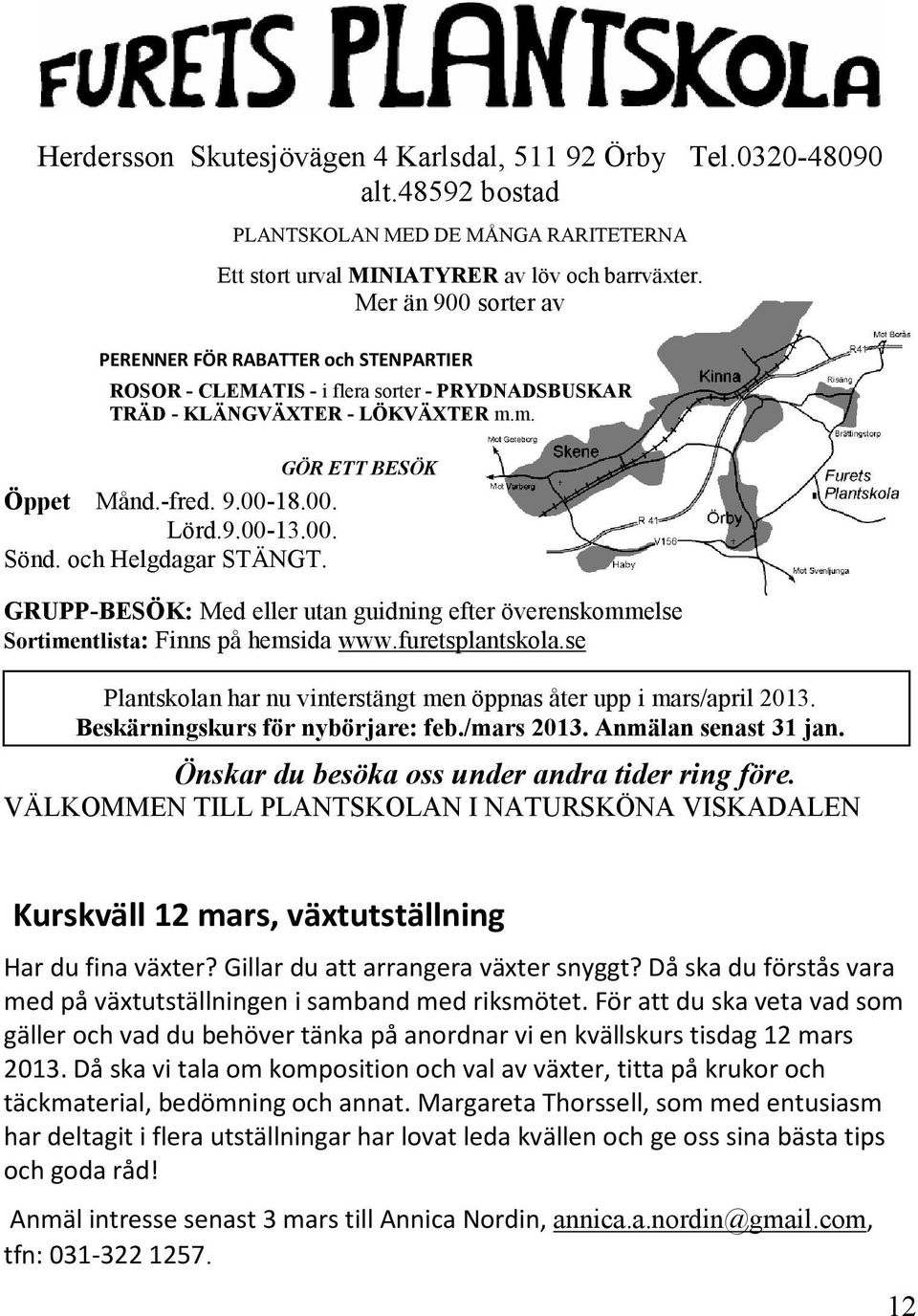 00. Sönd. och Helgdagar STÄNGT. GRUPP-BESÖK: Med eller utan guidning efter överenskommelse Sortimentlista: Finns på hemsida www.furetsplantskola.