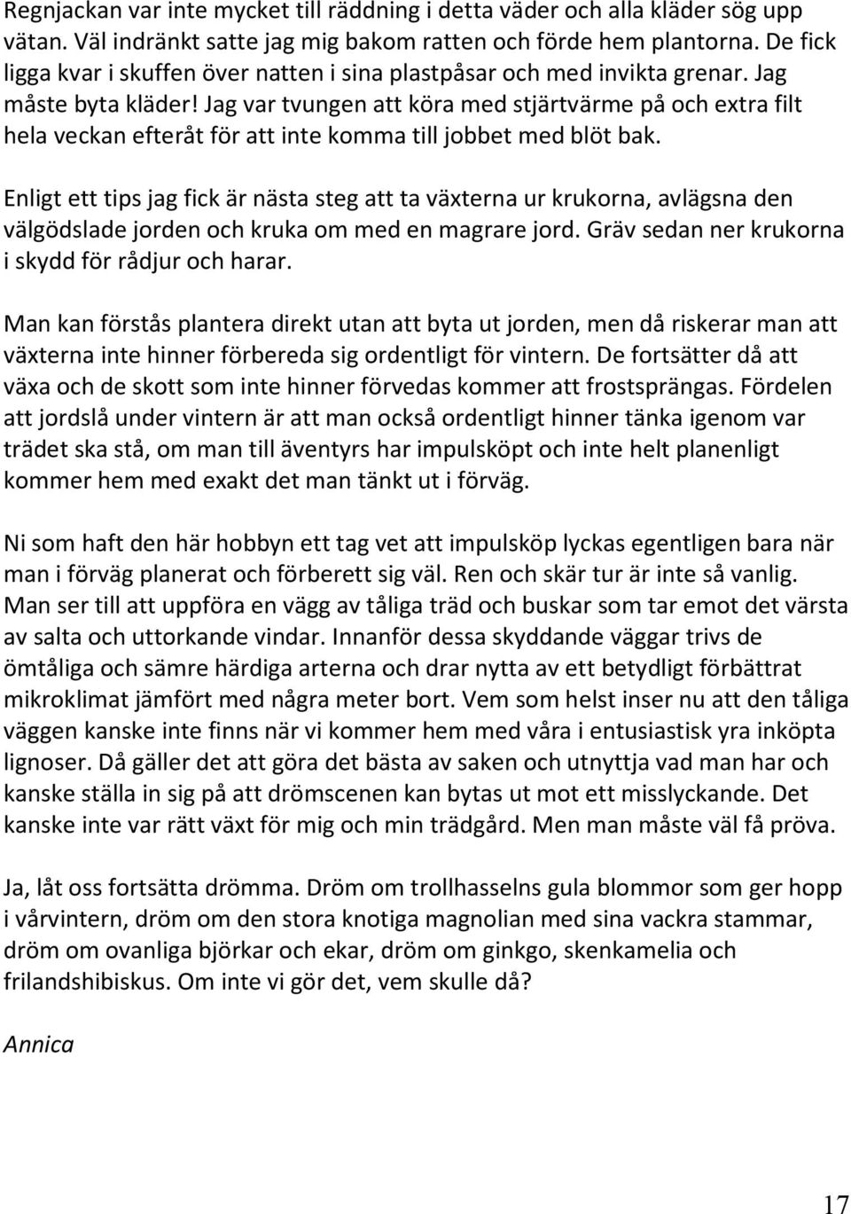Jag var tvungen att köra med stjärtvärme på och extra filt hela veckan efteråt för att inte komma till jobbet med blöt bak.