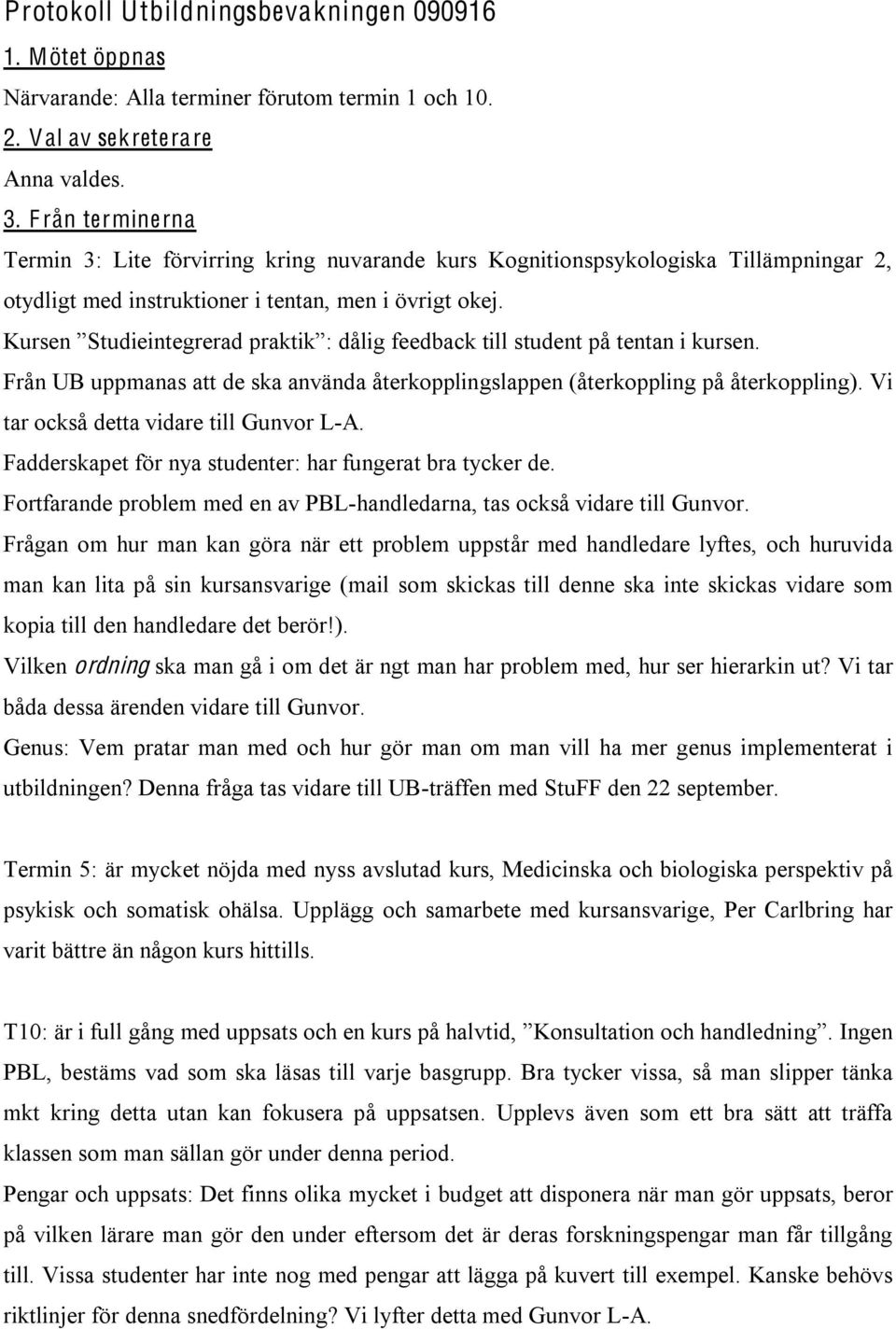 Kursen Studieintegrerad praktik : dålig feedback till student på tentan i kursen. Från UB uppmanas att de ska använda återkopplingslappen (återkoppling på återkoppling).