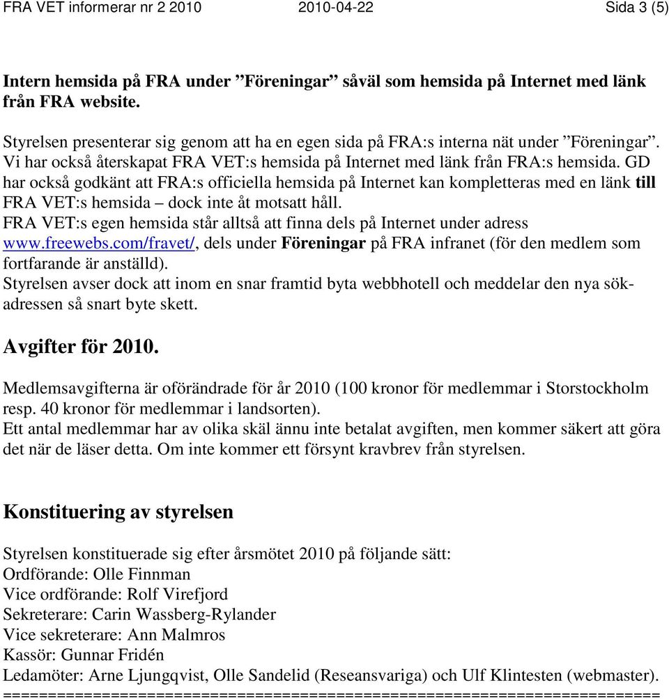 GD har också godkänt att FRA:s officiella hemsida på Internet kan kompletteras med en länk till FRA VET:s hemsida dock inte åt motsatt håll.