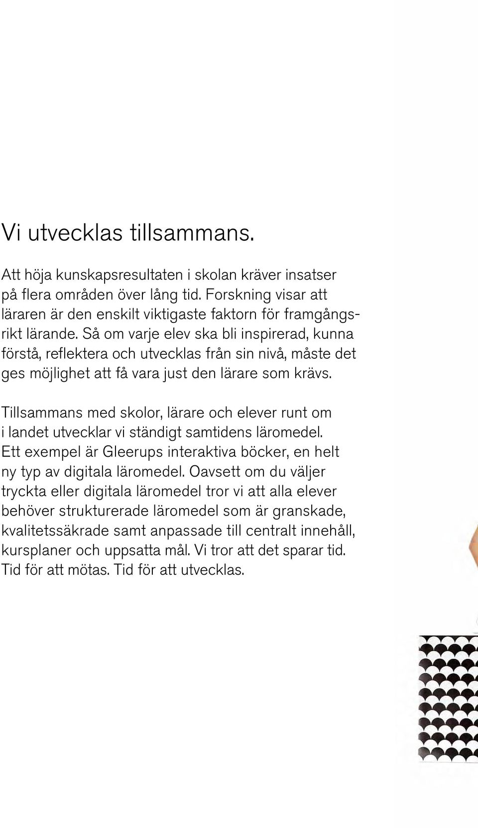Tillsammans med skolor, lärare och elever runt om i landet utvecklar vi ständigt samtidens läromedel. Ett exempel är Gleerups interaktiva böcker, en helt ny typ av digitala läromedel.