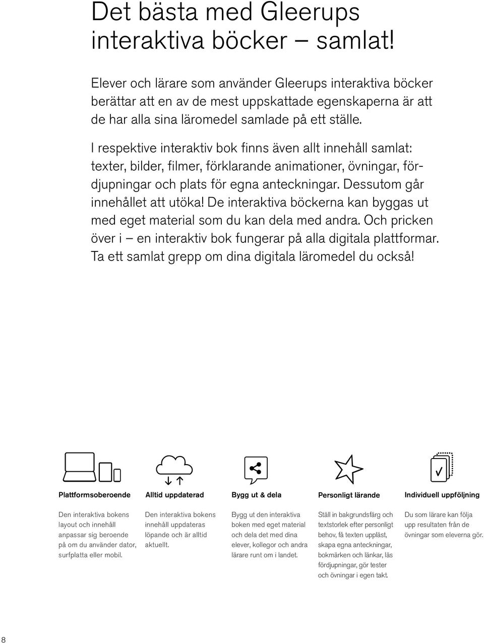 I respektive interaktiv bok finns även allt innehåll samlat: texter, bilder, filmer, förklarande animationer, övningar, fördjupningar och plats för egna anteckningar.