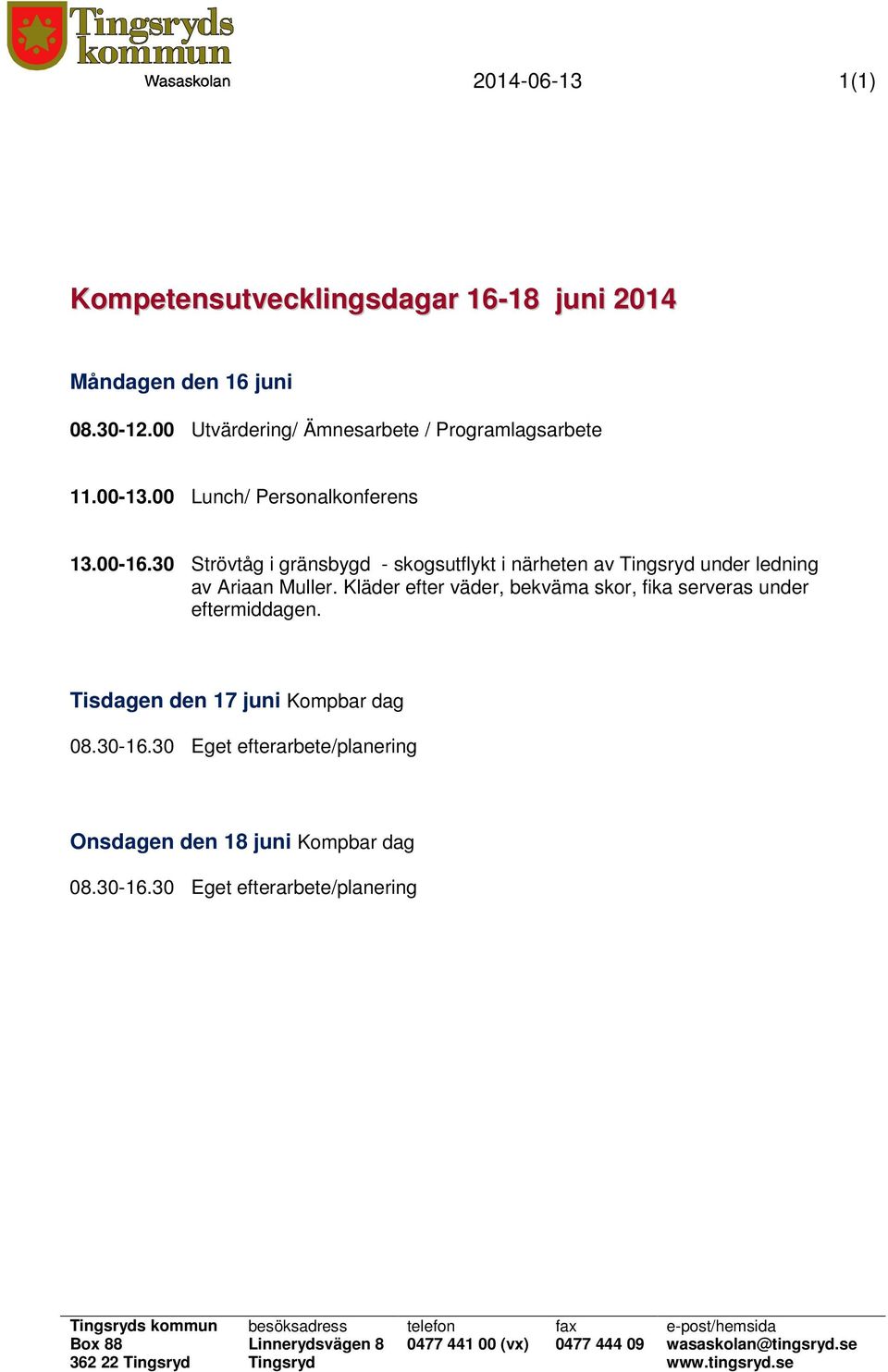Kläder efter väder, bekväma skor, fika serveras under eftermiddagen. Tisdagen den 17 juni Kompbar dag 08.30-16.