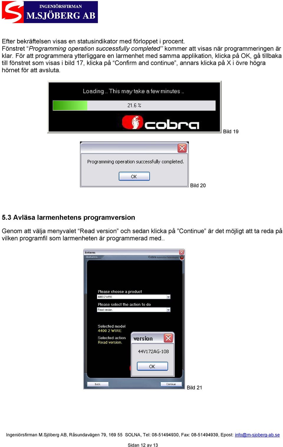 För att programmera ytterliggare en larmenhet med samma applikation, klicka på OK, gå tillbaka till fönstret som visas i bild 17, klicka på Confirm and