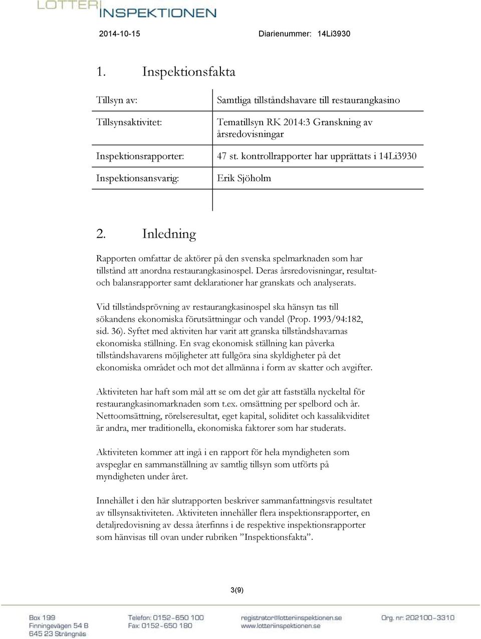 Deras årsredovisningar, resultatoch balansrapporter samt deklarationer har granskats och analyserats.