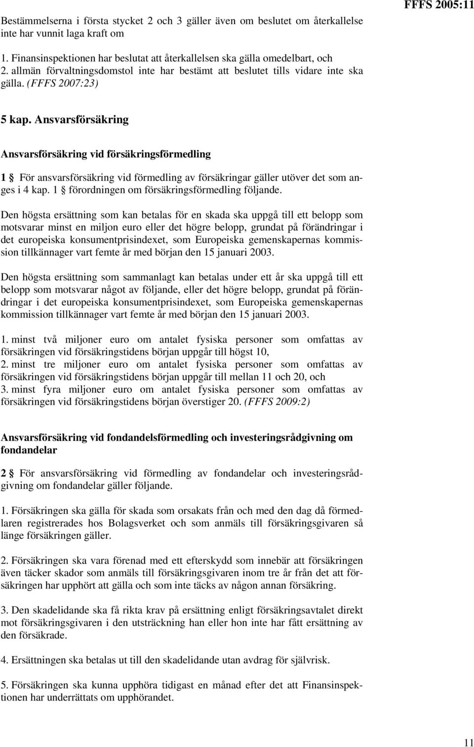 Ansvarsförsäkring Ansvarsförsäkring vid försäkringsförmedling 1 För ansvarsförsäkring vid förmedling av försäkringar gäller utöver det som anges i 4 kap.