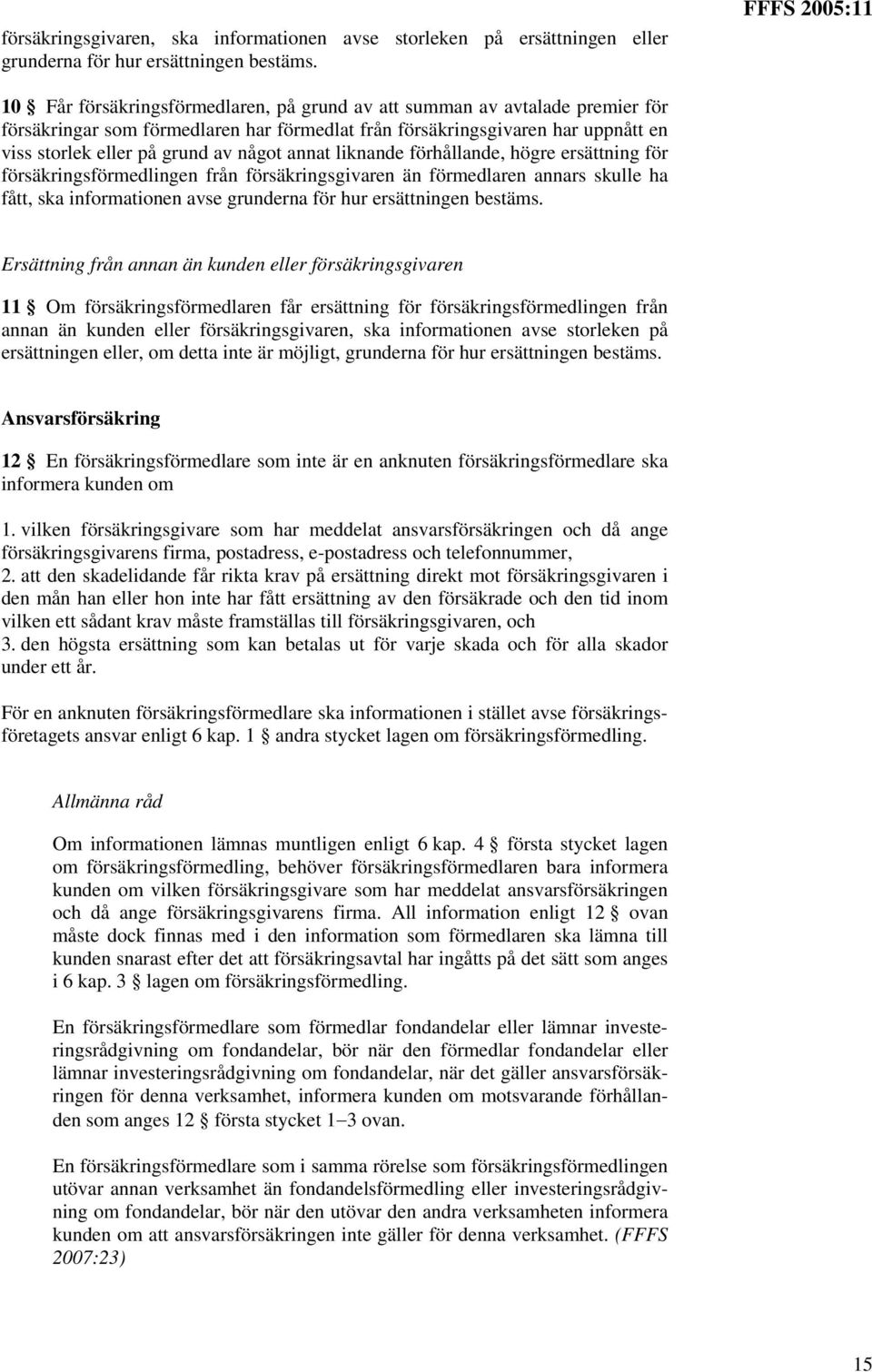 grund av något annat liknande förhållande, högre ersättning för försäkringsförmedlingen från försäkringsgivaren än förmedlaren annars skulle ha fått, ska informationen avse grunderna för hur