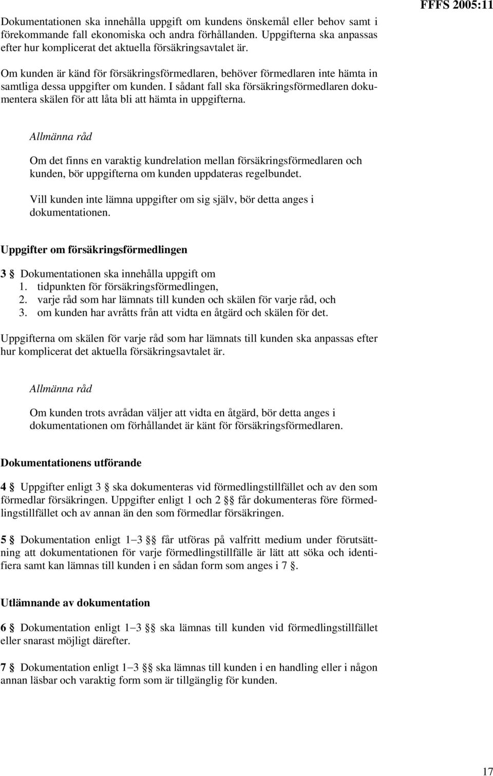 FFFS 2005:11 Om kunden är känd för försäkringsförmedlaren, behöver förmedlaren inte hämta in samtliga dessa uppgifter om kunden.