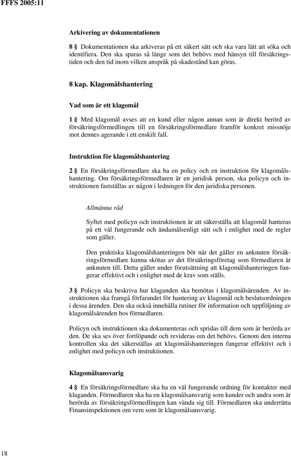 Klagomålshantering Vad som är ett klagomål 1 Med klagomål avses att en kund eller någon annan som är direkt berörd av försäkringsförmedlingen till en försäkringsförmedlare framför konkret missnöje