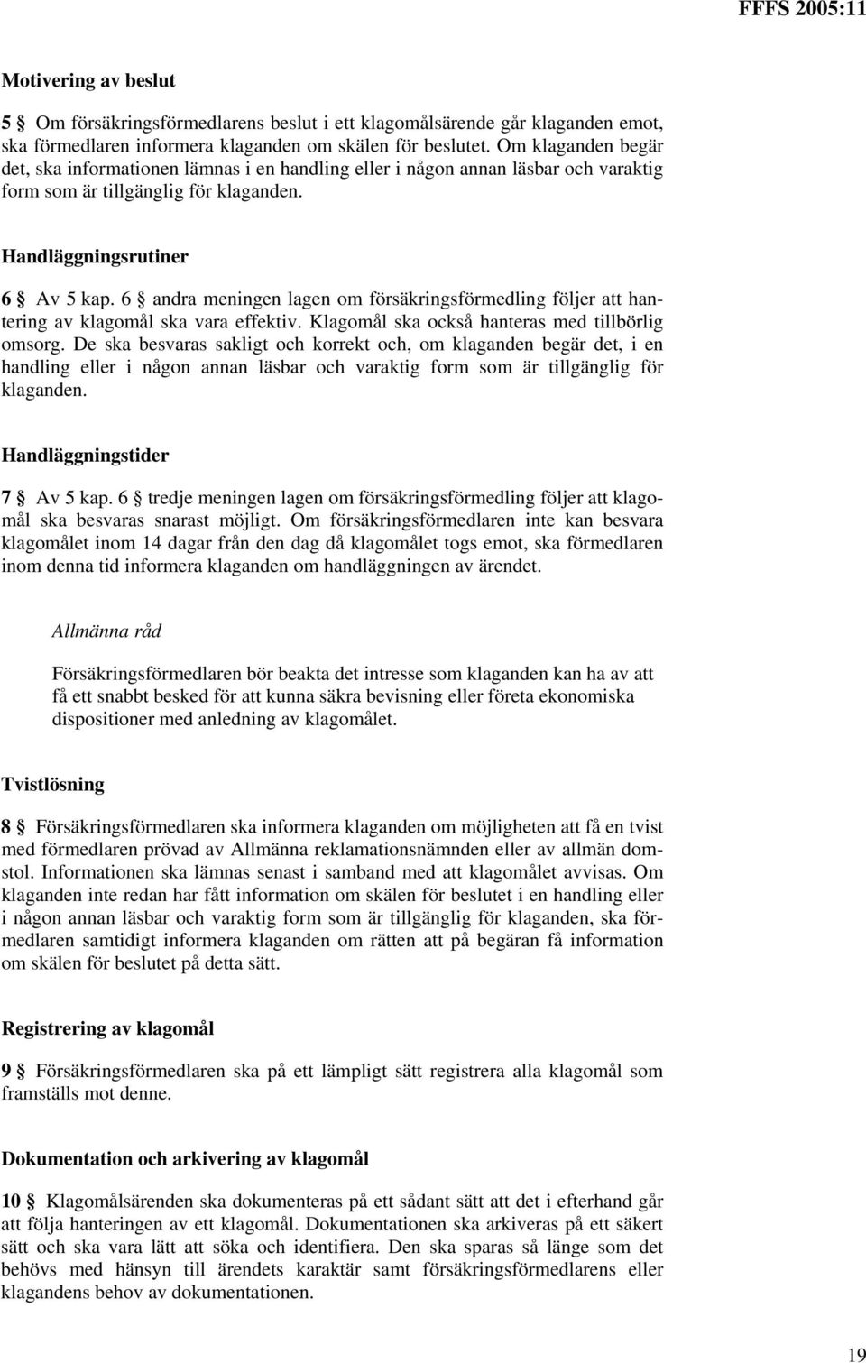 6 andra meningen lagen om försäkringsförmedling följer att hantering av klagomål ska vara effektiv. Klagomål ska också hanteras med tillbörlig omsorg.