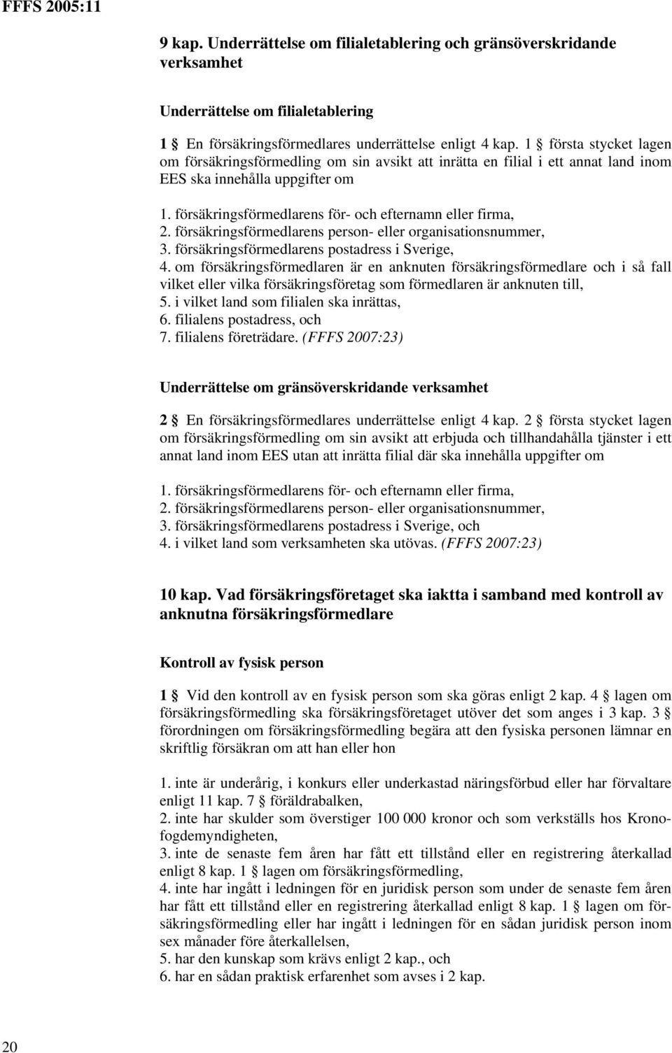 försäkringsförmedlarens person- eller organisationsnummer, 3. försäkringsförmedlarens postadress i Sverige, 4.