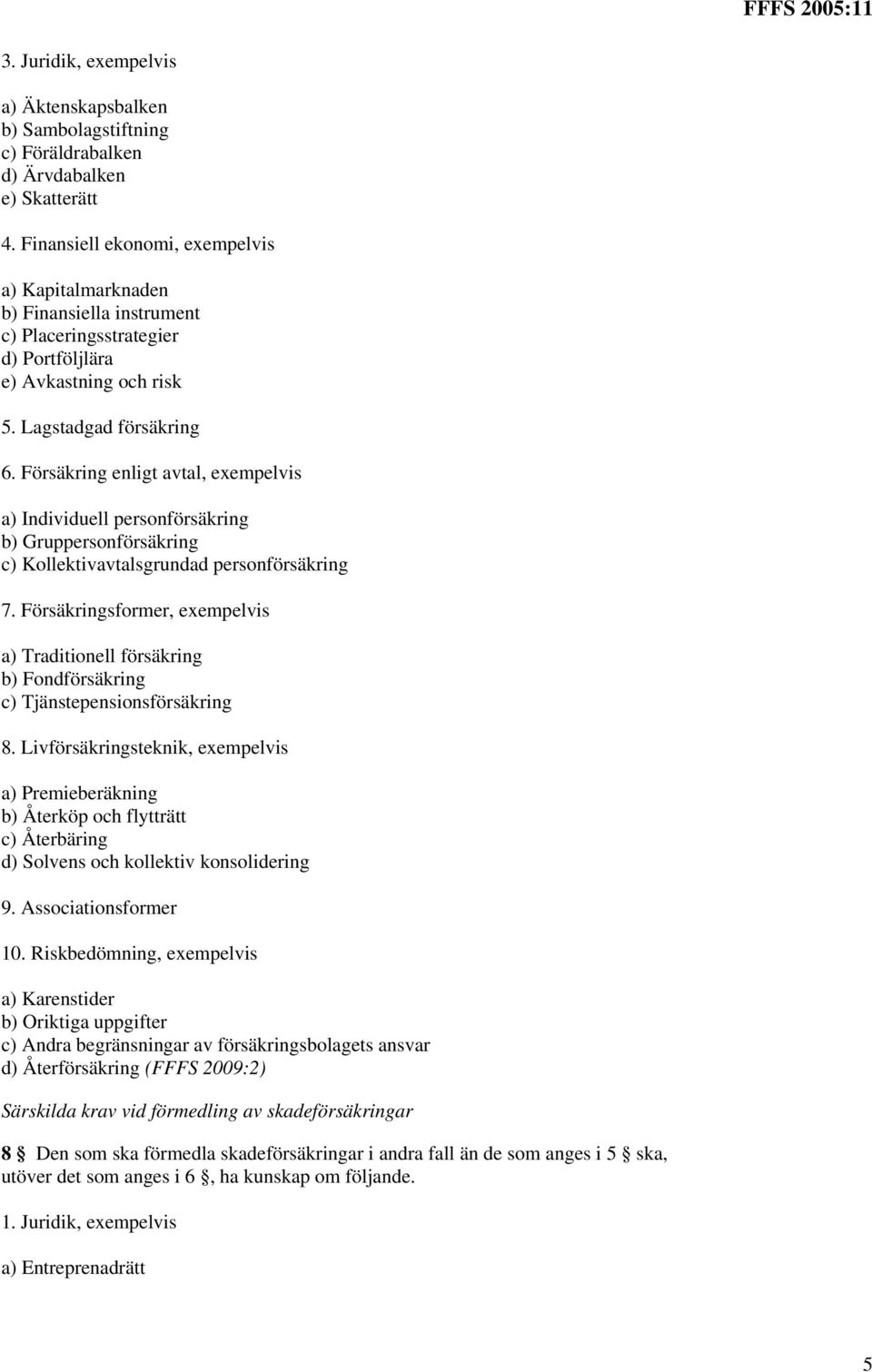 Försäkring enligt avtal, exempelvis a) Individuell personförsäkring b) Gruppersonförsäkring c) Kollektivavtalsgrundad personförsäkring 7.