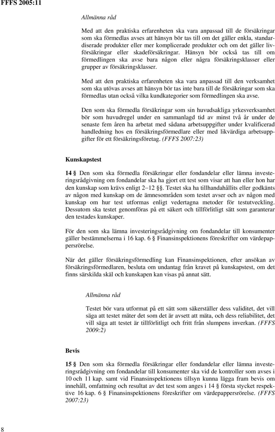 Med att den praktiska erfarenheten ska vara anpassad till den verksamhet som ska utövas avses att hänsyn bör tas inte bara till de försäkringar som ska förmedlas utan också vilka kundkategorier som