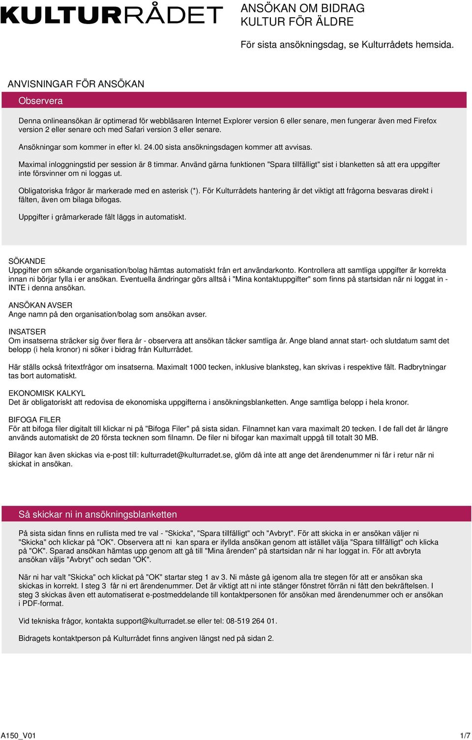 version 3 eller senare. Ansökningar som kommer in efter kl. 24. sista ansökningsdagen kommer att avvisas. Maximal inloggningstid per session är 8 timmar.