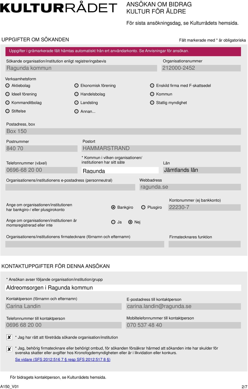 Sökande organisation/institution enligt registreringsbevis Organisationsnummer 212-2452 Verksamhetsform Aktiebolag Ideell förening Kommanditbolag Stiftelse Ekonomisk förening Handelsbolag Landsting